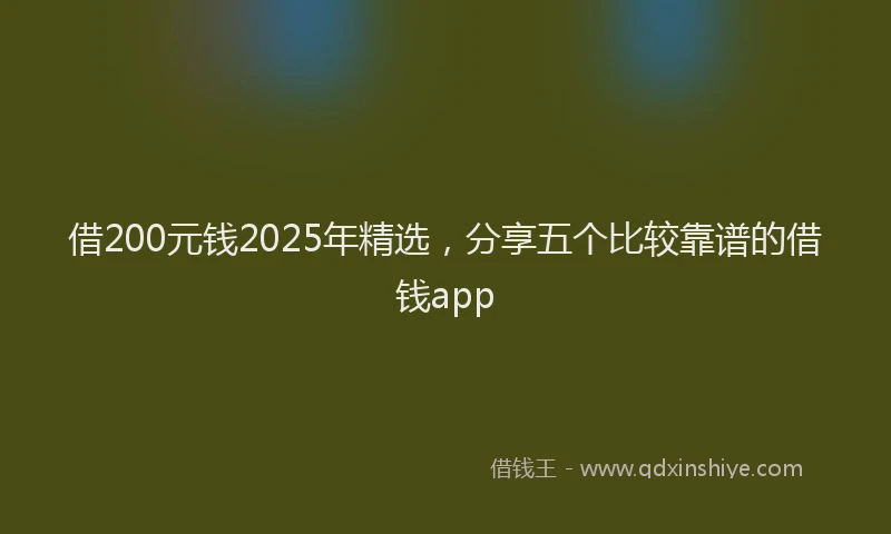 借200元钱2025年精选，分享五个比较靠谱的借钱app