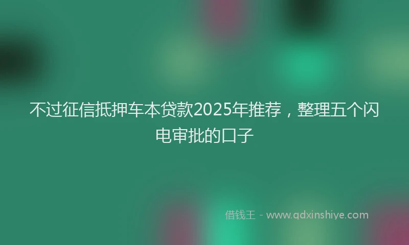 不过征信抵押车本贷款2025年推荐，整理五个闪电审批的口子
