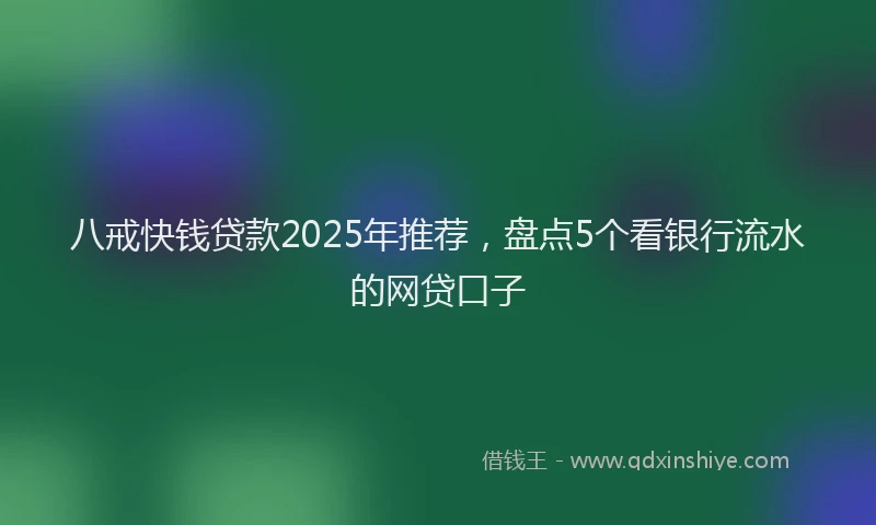 八戒快钱贷款2025年推荐，盘点5个看银行流水的网贷口子