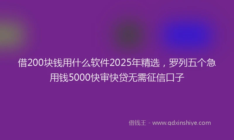 借200块钱用什么软件2025年精选，罗列五个急用钱5000快审快贷无需征信口子