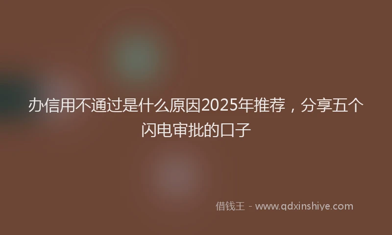 办信用不通过是什么原因2025年推荐，分享五个闪电审批的口子