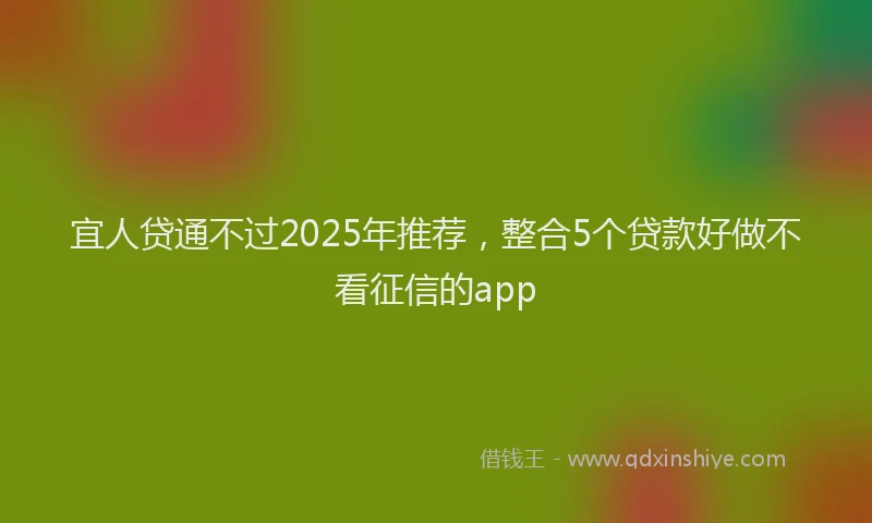宜人贷通不过2025年推荐，整合5个贷款好做不看征信的app