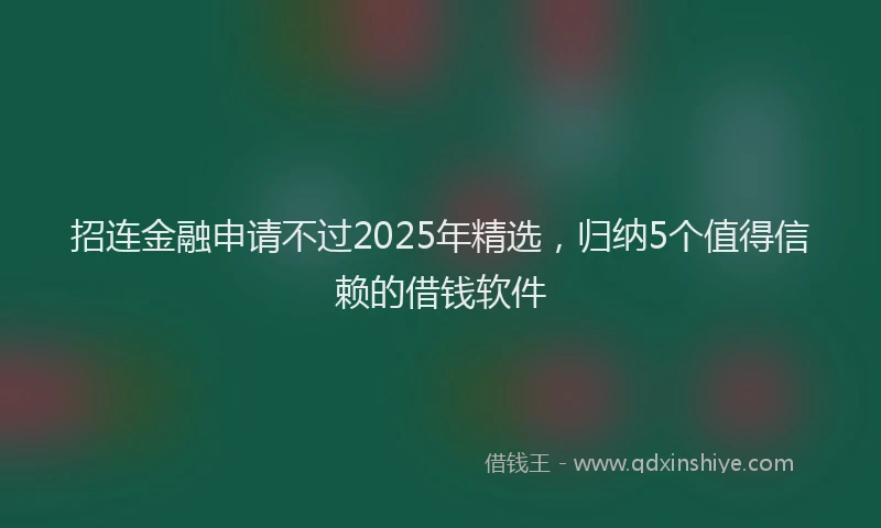 招连金融申请不过2025年精选，归纳5个值得信赖的借钱软件