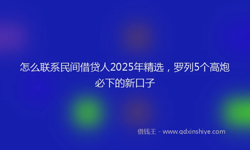 怎么联系民间借贷人2025年精选，罗列5个高炮必下的新口子