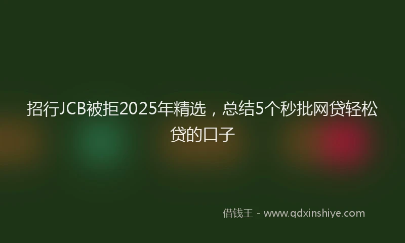 招行JCB被拒2025年精选，总结5个秒批网贷轻松贷的口子