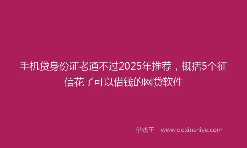 手机贷身份证老通不过2025年推荐，概括5个征信花了可以借钱的网贷软件