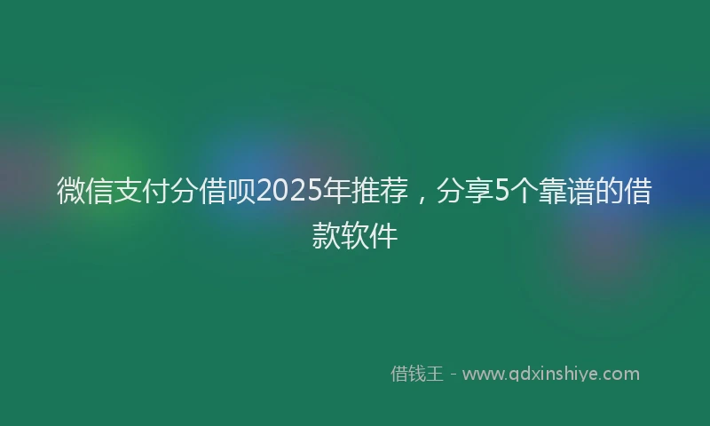 微信支付分借呗2025年推荐，分享5个靠谱的借款软件