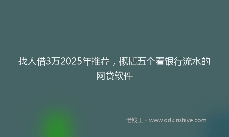 找人借3万2025年推荐，概括五个看银行流水的网贷软件