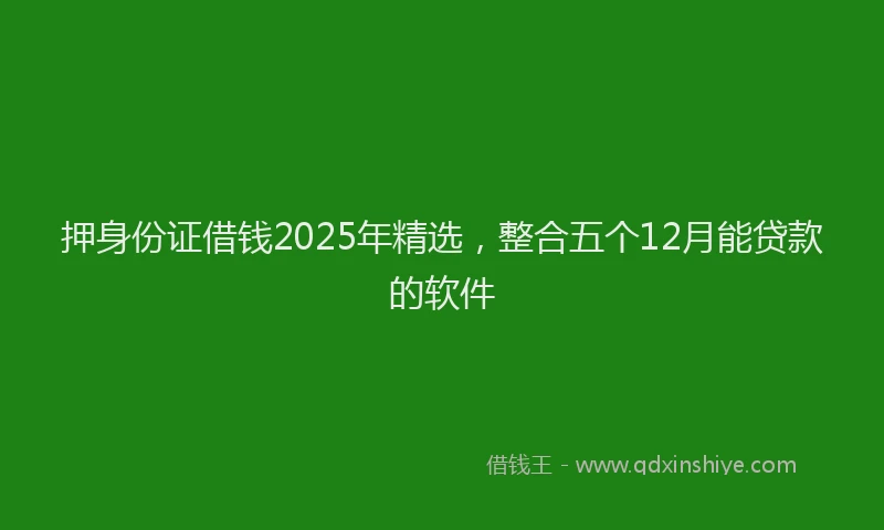 押身份证借钱2025年精选，整合五个12月能贷款的软件