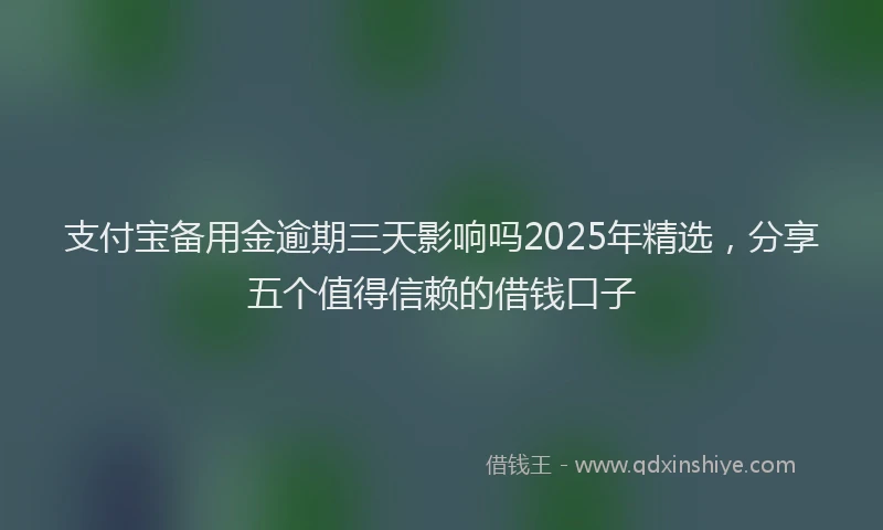支付宝备用金逾期三天影响吗2025年精选，分享五个值得信赖的借钱口子