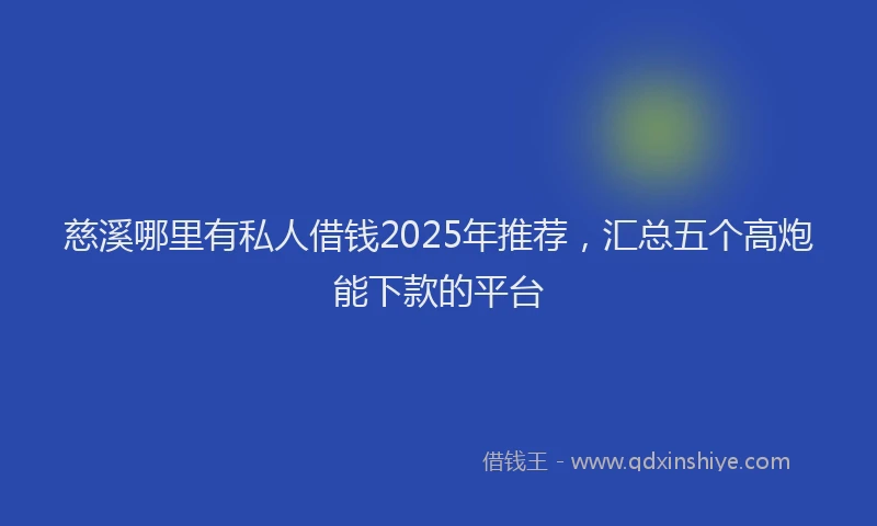 慈溪哪里有私人借钱2025年推荐，汇总五个高炮能下款的平台