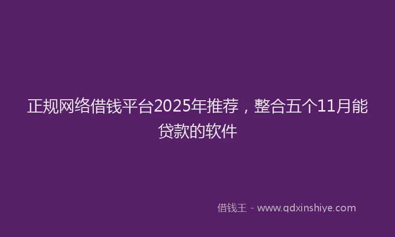 正规网络借钱平台2025年推荐，整合五个11月能贷款的软件