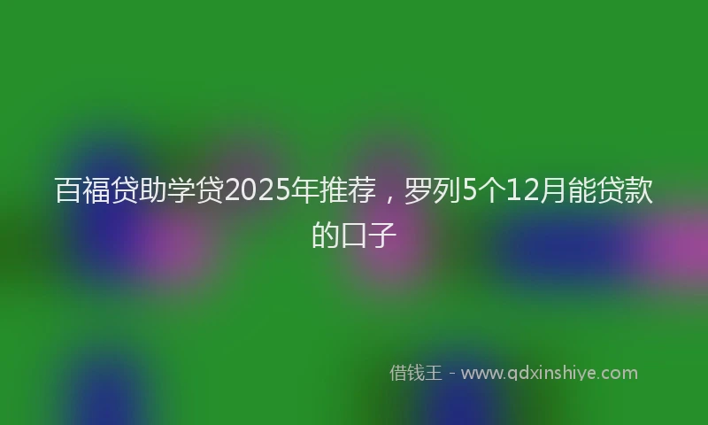 百福贷助学贷2025年推荐，罗列5个12月能贷款的口子