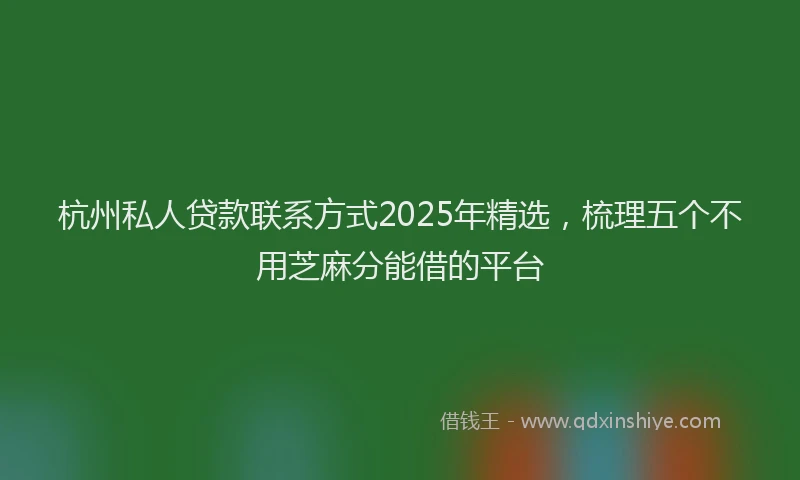 杭州私人贷款联系方式2025年精选，梳理五个不用芝麻分能借的平台