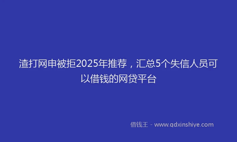 渣打网申被拒2025年推荐，汇总5个失信人员可以借钱的网贷平台