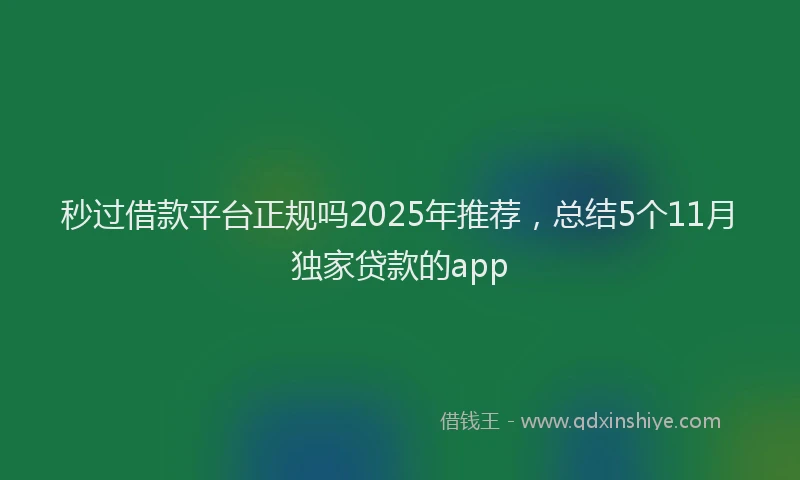 秒过借款平台正规吗2025年推荐，总结5个11月独家贷款的app