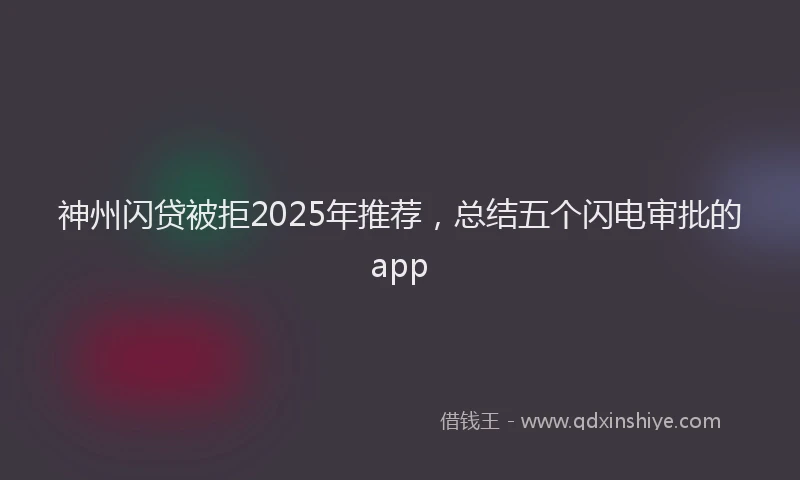 神州闪贷被拒2025年推荐，总结五个闪电审批的app