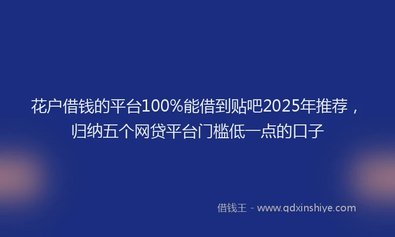 花户借钱的平台100%能借到贴吧2025年推荐，归纳五个网贷平台门槛低一点的口子