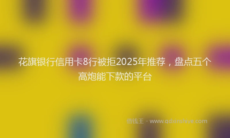 花旗银行信用卡8行被拒2025年推荐，盘点五个高炮能下款的平台