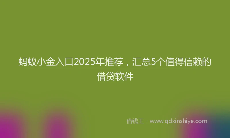 蚂蚁小金入口2025年推荐，汇总5个值得信赖的借贷软件