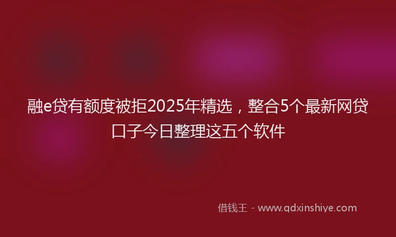 融e贷有额度被拒2025年精选，整合5个最新网贷口子今日整理这五个软件