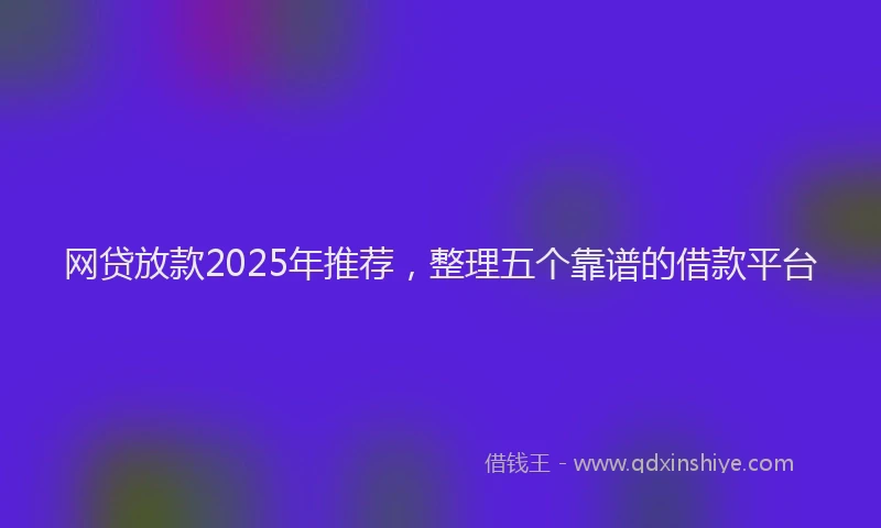 网贷放款2025年推荐，整理五个靠谱的借款平台