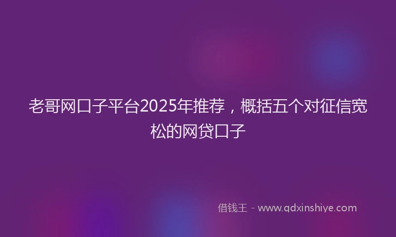 老哥网口子平台2025年推荐，概括五个对征信宽松的网贷口子
