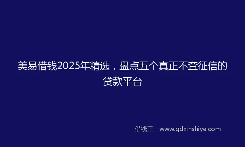 美易借钱2025年精选，盘点五个真正不查征信的贷款平台
