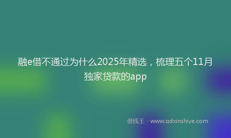 融e借不通过为什么2025年精选，梳理五个11月独家贷款的app