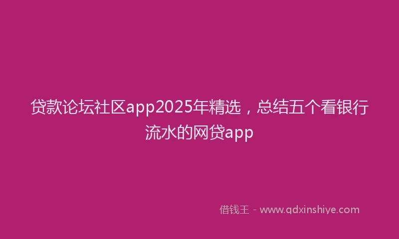 贷款论坛社区app2025年精选，总结五个看银行流水的网贷app