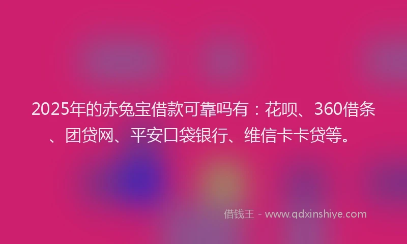 2025年的赤兔宝借款可靠吗有：花呗、360借条、团贷网、平安口袋银行、维信卡卡贷等。