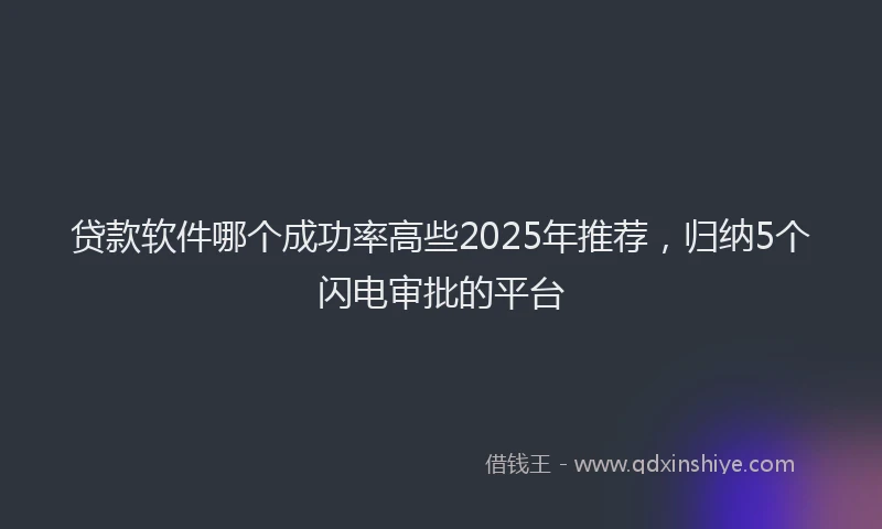 贷款软件哪个成功率高些2025年推荐，归纳5个闪电审批的平台
