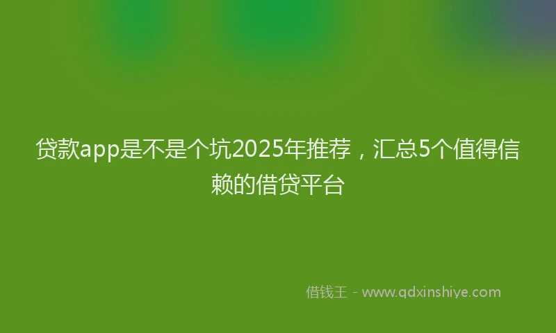 贷款app是不是个坑2025年推荐，汇总5个值得信赖的借贷平台