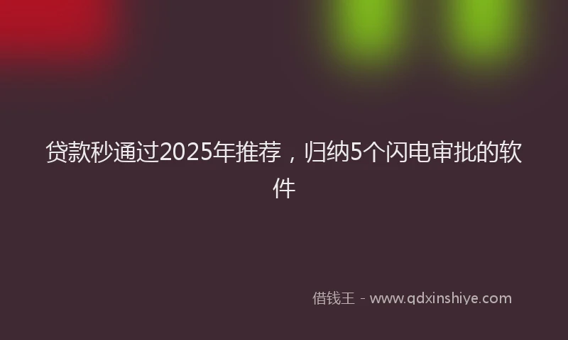 贷款秒通过2025年推荐，归纳5个闪电审批的软件