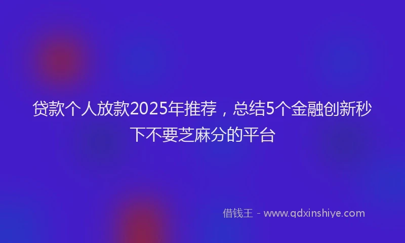 贷款个人放款2025年推荐，总结5个金融创新秒下不要芝麻分的平台