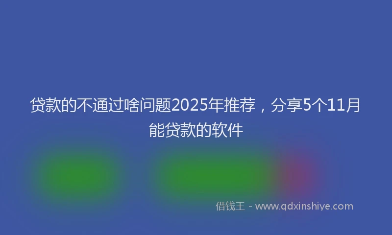 贷款的不通过啥问题2025年推荐，分享5个11月能贷款的软件
