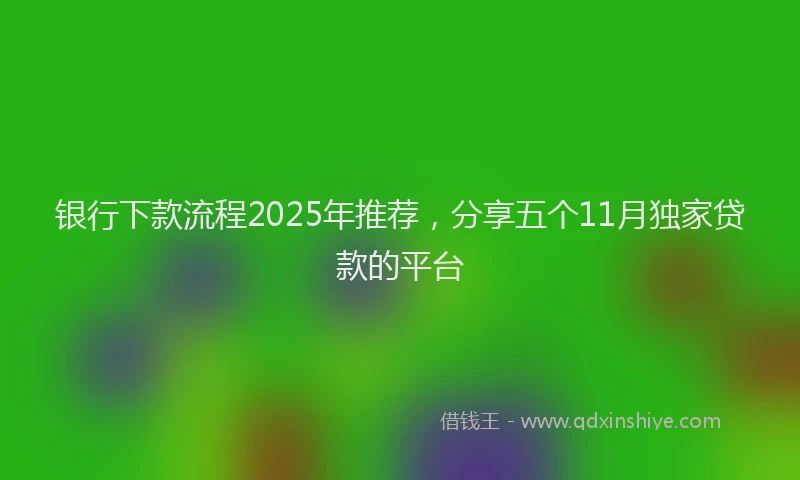 银行下款流程2025年推荐，分享五个11月独家贷款的平台