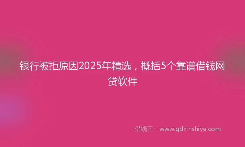 银行被拒原因2025年精选，概括5个靠谱借钱网贷软件