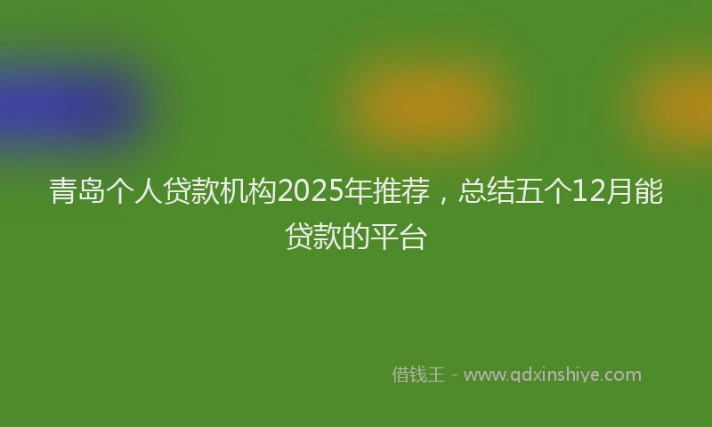 青岛个人贷款机构2025年推荐，总结五个12月能贷款的平台