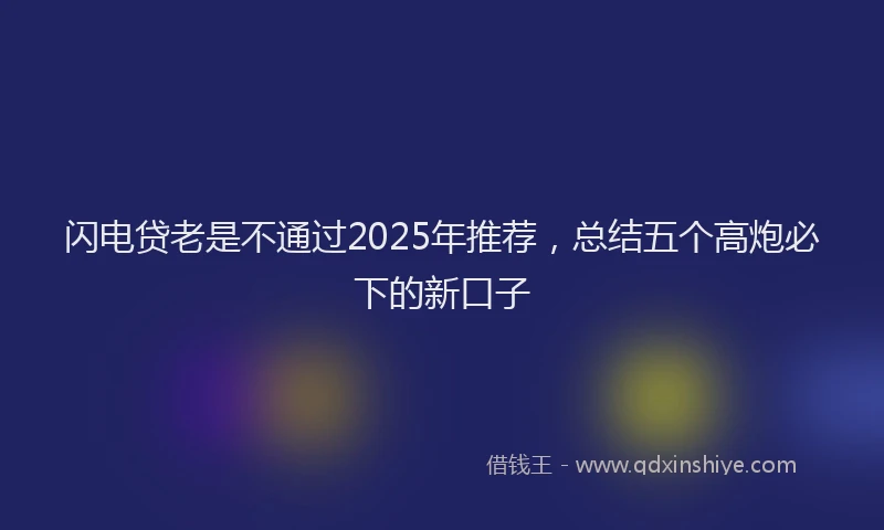 闪电贷老是不通过2025年推荐，总结五个高炮必下的新口子