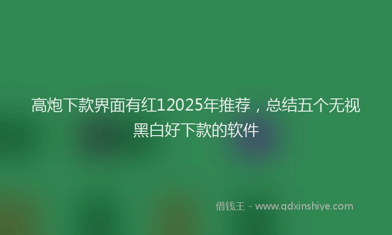 高炮下款界面有红12025年推荐，总结五个无视黑白好下款的软件