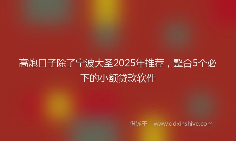 高炮口子除了宁波大圣2025年推荐，整合5个必下的小额贷款软件