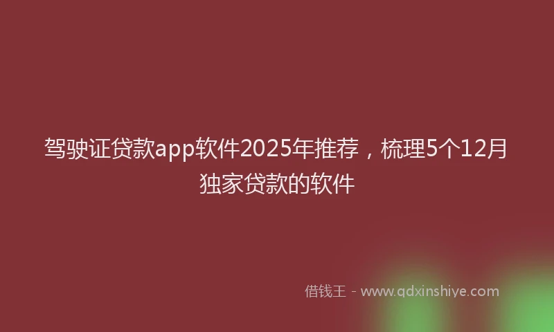 驾驶证贷款app软件2025年推荐,梳理5个12月独家贷款的软件
