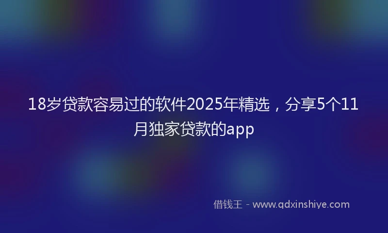 18岁贷款容易过的软件2025年精选，分享5个11月独家贷款的app