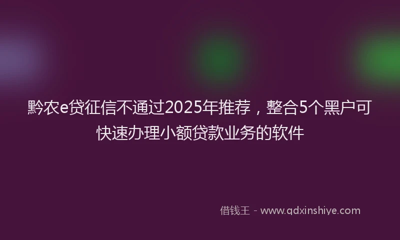 黔农e贷征信不通过2025年推荐，整合5个黑户可快速办理小额贷款业务的软件