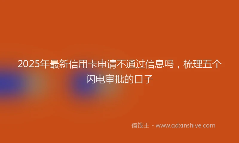2025年最新信用卡申请不通过信息吗，梳理五个闪电审批的口子
