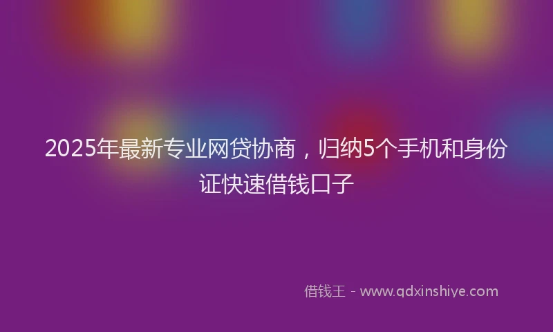 2025年最新专业网贷协商，归纳5个手机和身份证快速借钱口子