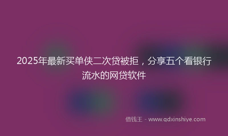 2025年最新买单侠二次贷被拒，分享五个看银行流水的网贷软件