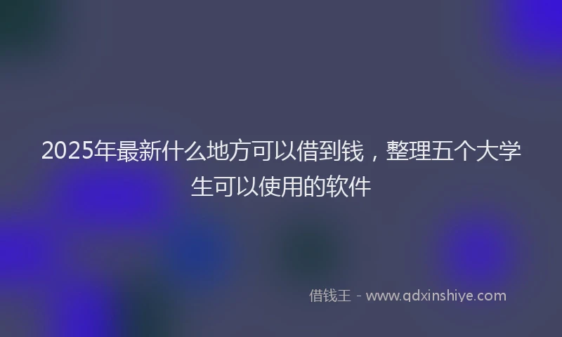 2025年最新什么地方可以借到钱，整理五个大学生可以使用的软件