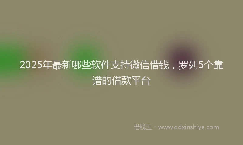 2025年最新哪些软件支持微信借钱，罗列5个靠谱的借款平台